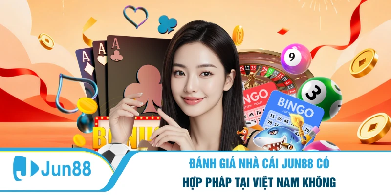 Đánh Giá Nhà Cái Jun88 Có Hợp Pháp Tại Việt Nam Không